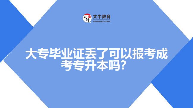 大专毕业证丢了可以报考成考专升本吗？