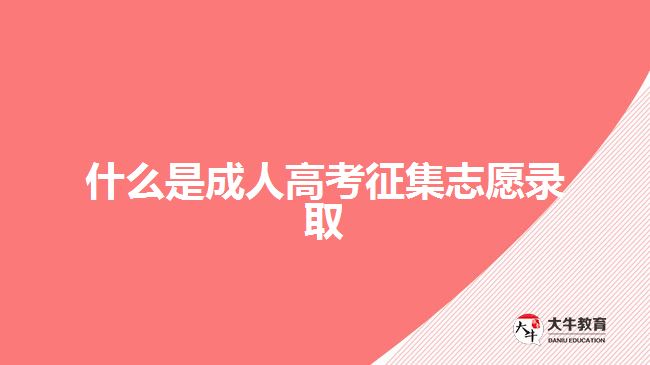 什么是成人高考征集志愿录取