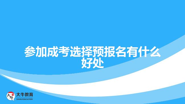 参加成考选择预报名有什么好处