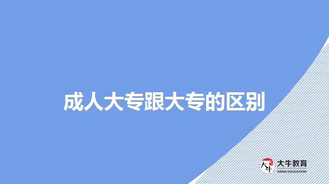 成人大专跟大专的区别