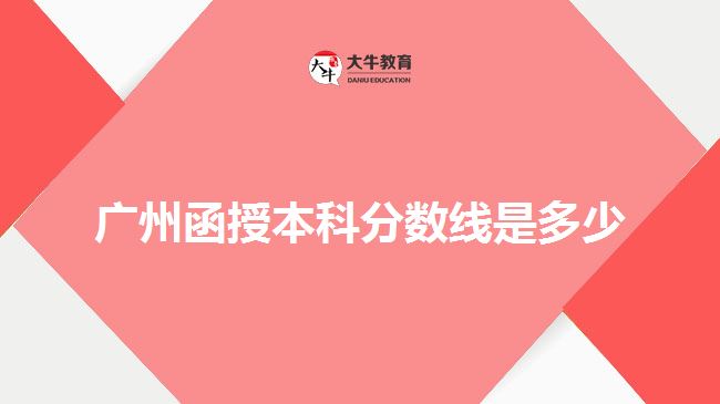 广州函授本科分数线是多少