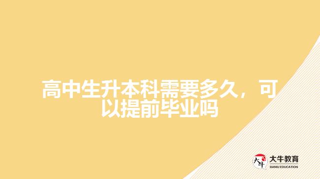 高中生升本科需要多久，可以提前毕业吗