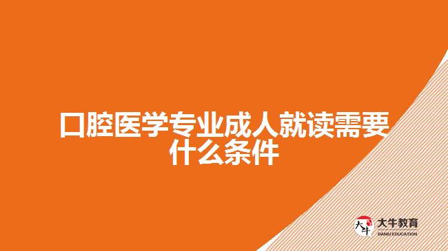 口腔医学专业成人就读需要什么条件