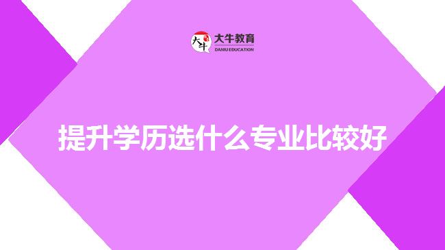 提升学历选什么专业比较好