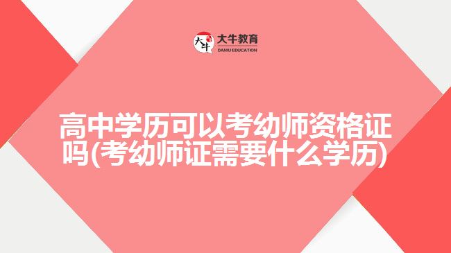 高中学历可以考幼师资格证吗(考幼师证需要什么学历)