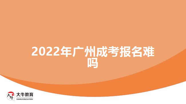 2022年广州成考报名难吗