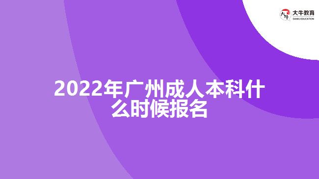 2022年广州成人本科什么时候报名