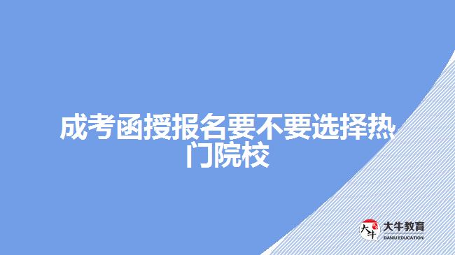 成考函授报名要不要选择热门院校