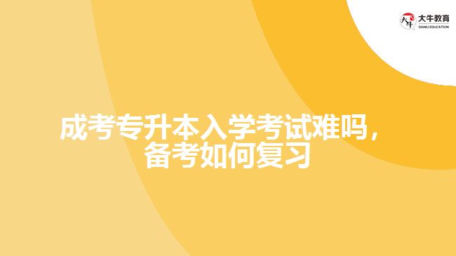 成考专升本考试难吗，备考如何复习