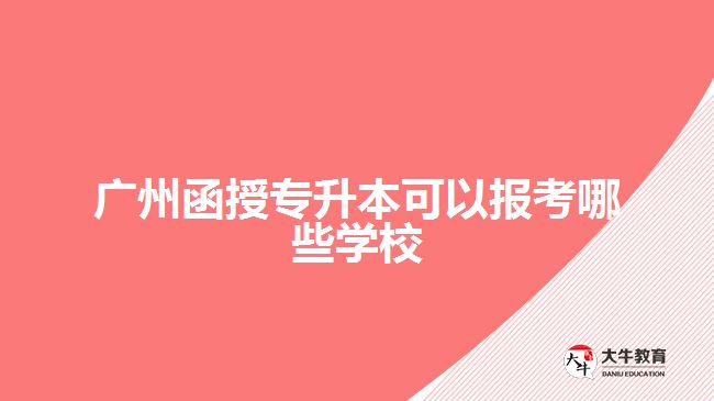 广州函授专升本可以报考哪些学校