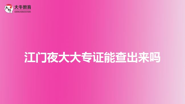 江门夜大大专证能查出来吗