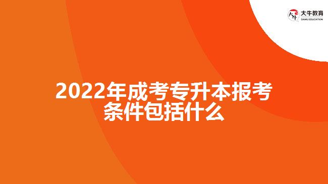 2022年成考专升本报考条件包括什么