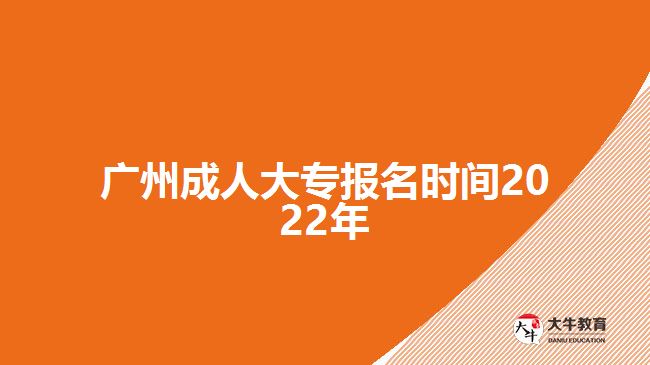 广州成人大专报名时间2022年