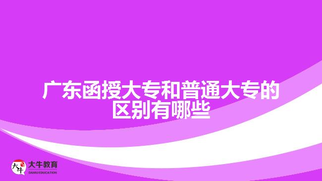 广东函授大专和普通大专的区别有哪些