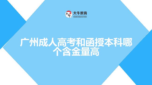 广州成人高考和函授本科哪个含金量高