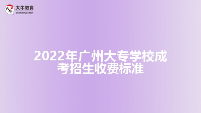 2022年广州大专学校成考招生收费标准