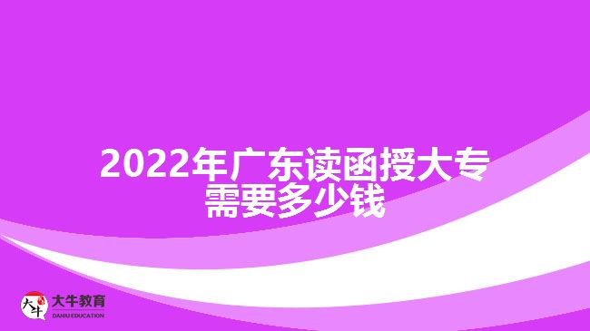 2022年广东读函授大专需要多少钱