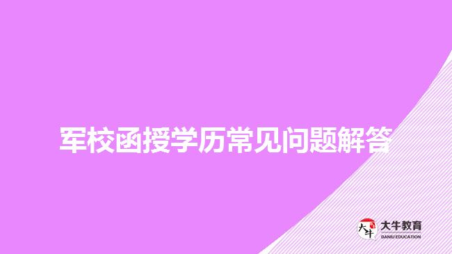 军校函授学历常见问题解答