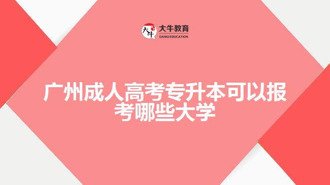 广州成人高考专升本可以报考哪些大学