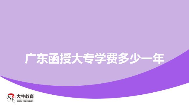 广东函授大专学费多少一年