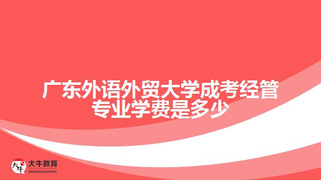 广东外语外贸大学成考经管专业学费是多少