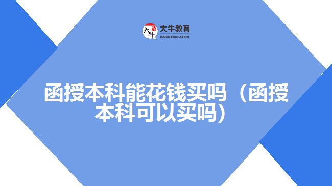 函授本科能花钱买吗（函授本科可以买吗）
