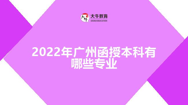2022年广州函授本科有哪些专业