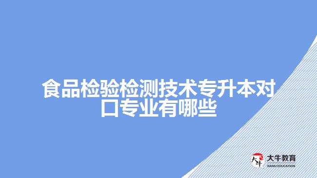 食品检验检测技术专升本对口专业