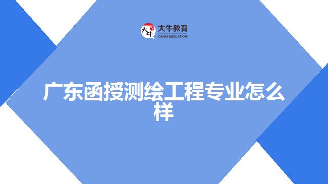 广东函授测绘工程专业怎么样