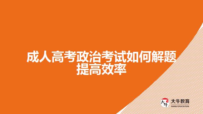 成人高考政治考试如何解题提高效率