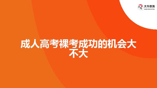 成人高考裸考成功的机会大不大