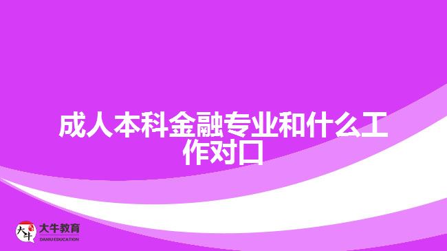 成人本科金融专业和什么工作对口