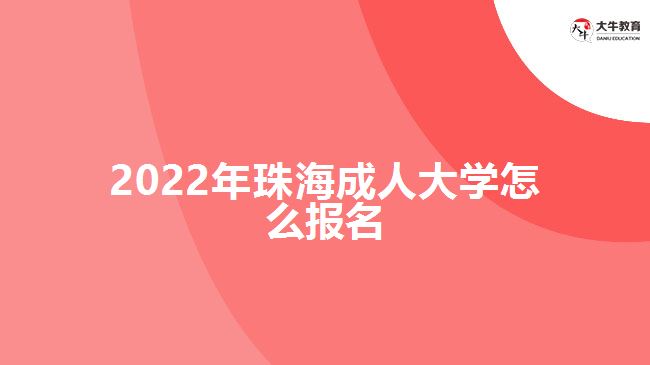 2022年珠海成人大学怎么报名