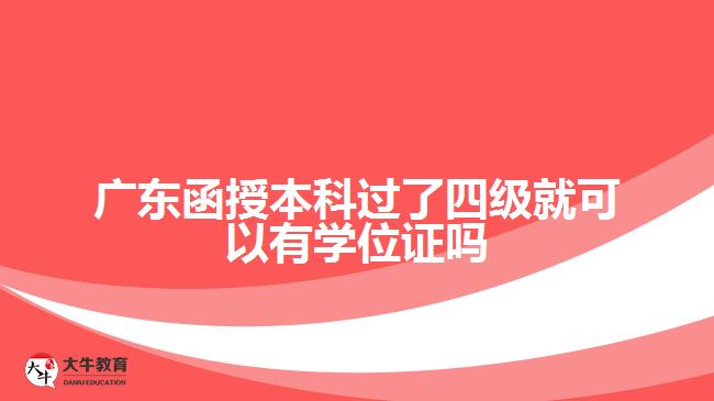 广东函授本科过了四级就可以有学位证吗