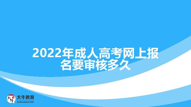 2022年成人高考网上报名要审核多久