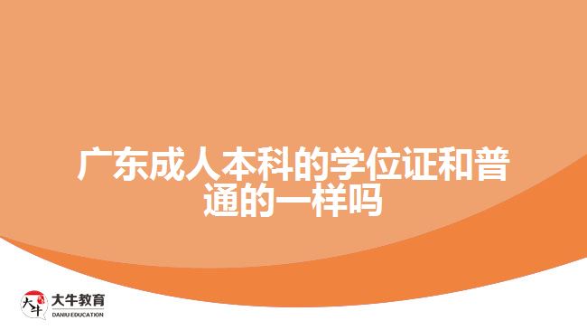 广东成人本科的学位证和普通的一样吗