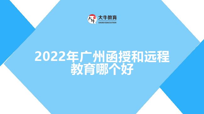 2022年广州函授和远程教育哪个好