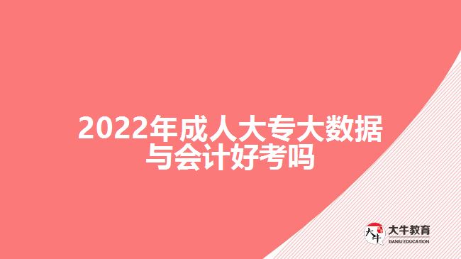 2022年成人大专大数据与会计好考吗