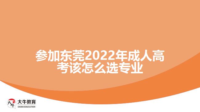 参加东莞2022年成人高考该怎么选专业