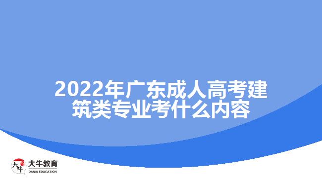 2022年广东成人高考建筑类专业考什么内容