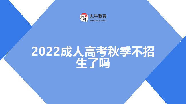 2022成人高考秋季不招生了吗