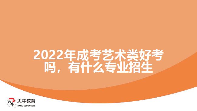 成考艺术类好考吗，有什么专业招生