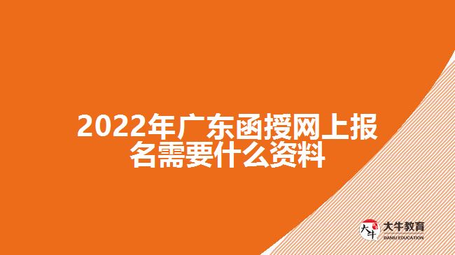 2022年广东函授网上报名需要什么资料