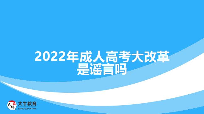 2022年成人高考大改革是谣言吗