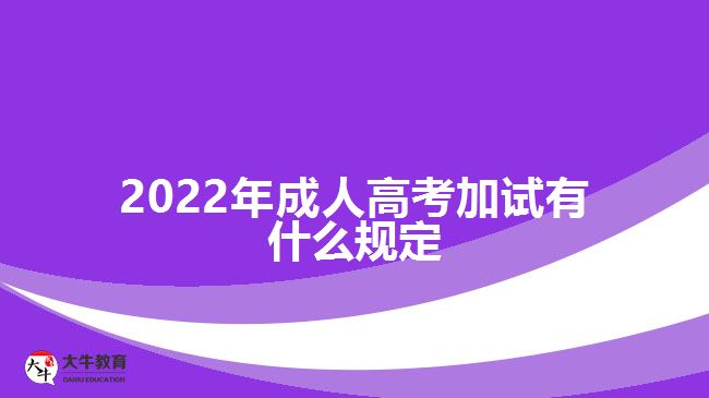 2022年成人高考加试有什么规定