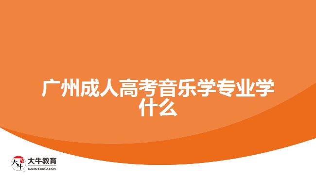 广州成人高考音乐学专业学什么