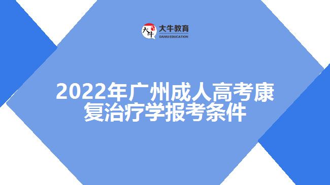广州成人高考康复治疗学报考条件