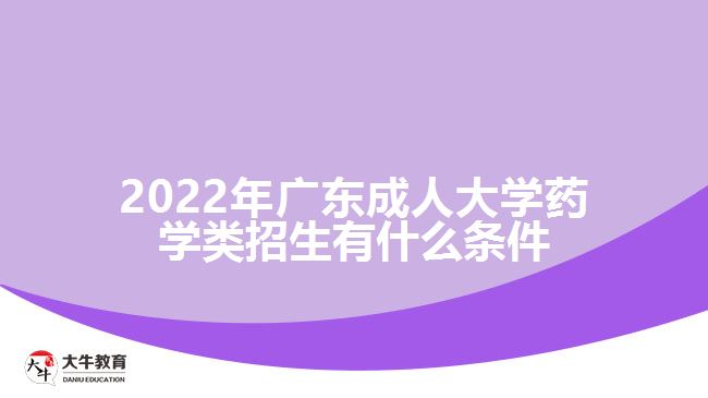 2022年广东成人大学药学类招生有什么条件