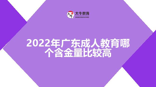 2022年广东成人教育哪个含金量比较高