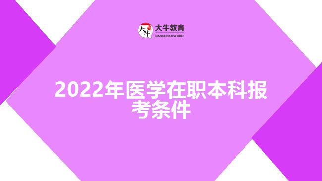 2022年医学在职本科报考条件